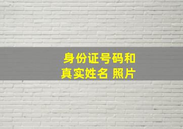 身份证号码和真实姓名 照片